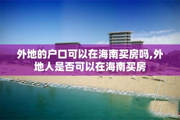 外地的户口可以在海南买房吗,外地人是否可以在海南买房