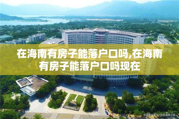 在海南有房子能落户口吗,在海南有房子能落户口吗现在