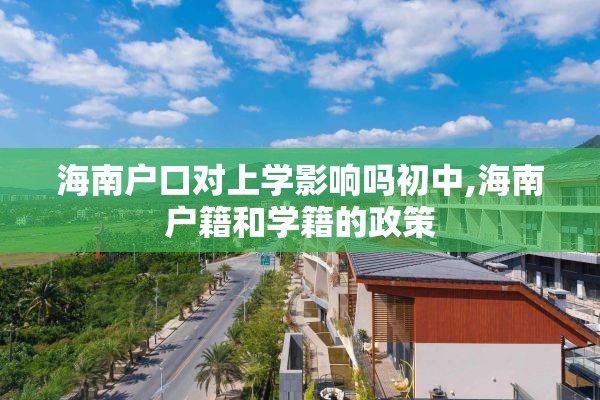 海南户口对上学影响吗初中,海南户籍和学籍的政策