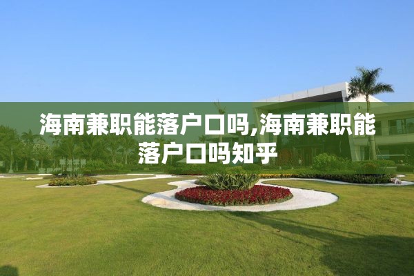 海南兼职能落户口吗,海南兼职能落户口吗知乎