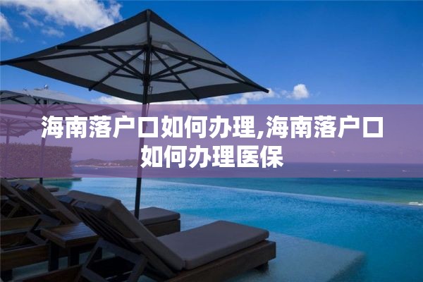 海南落户口如何办理,海南落户口如何办理医保