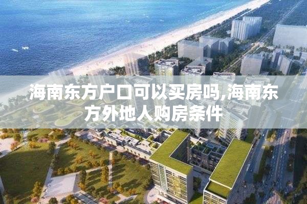 海南东方户口可以买房吗,海南东方外地人购房条件