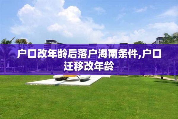 户口改年龄后落户海南条件,户口迁移改年龄