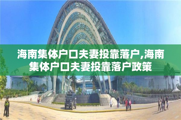 海南集体户口夫妻投靠落户,海南集体户口夫妻投靠落户政策