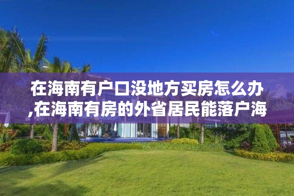 在海南有户口没地方买房怎么办,在海南有房的外省居民能落户海南吗