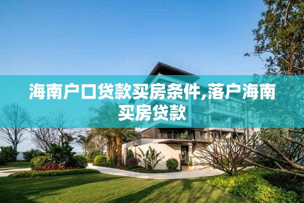 海南户口贷款买房条件,落户海南买房贷款