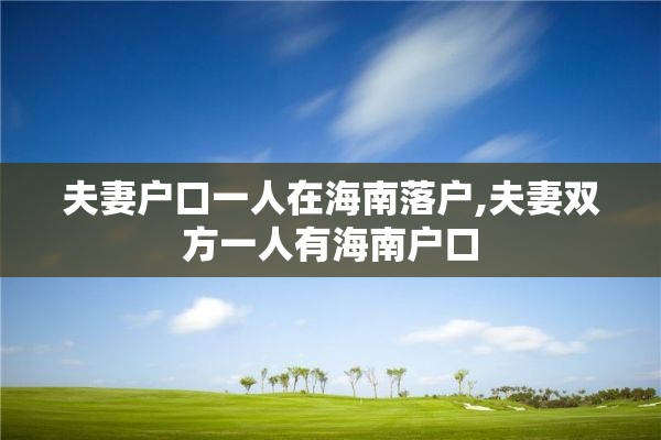 夫妻户口一人在海南落户,夫妻双方一人有海南户口