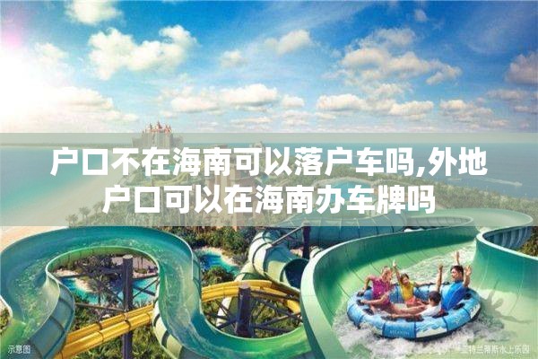 户口不在海南可以落户车吗,外地户口可以在海南办车牌吗
