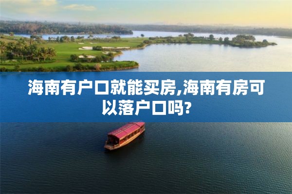 海南有户口就能买房,海南有房可以落户口吗?