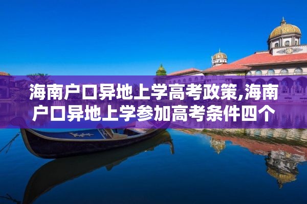 海南户口异地上学高考政策,海南户口异地上学参加高考条件四个