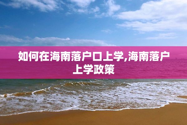 如何在海南落户口上学,海南落户上学政策