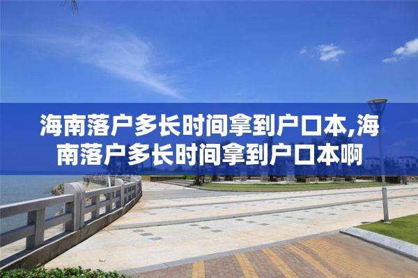 海南落户多长时间拿到户口本,海南落户多长时间拿到户口本啊