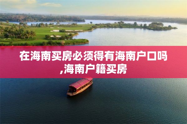 在海南买房必须得有海南户口吗,海南户籍买房