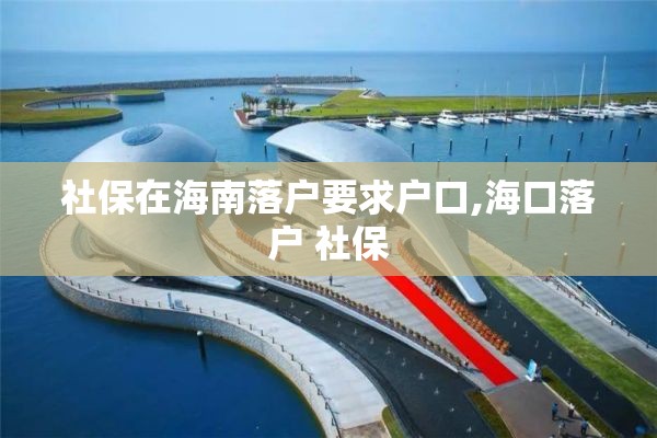 社保在海南落户要求户口,海口落户 社保