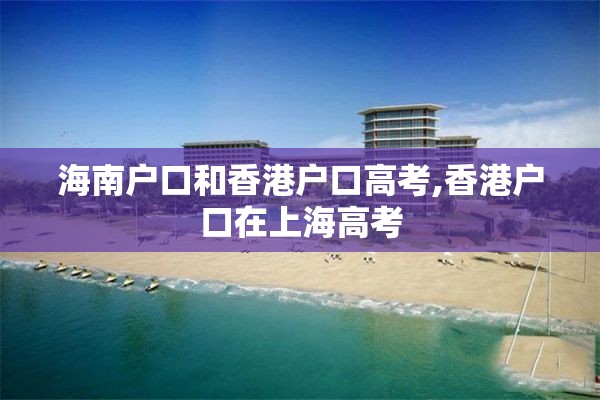 海南户口和香港户口高考,香港户口在上海高考