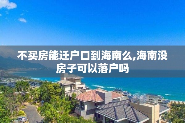不买房能迁户口到海南么,海南没房子可以落户吗
