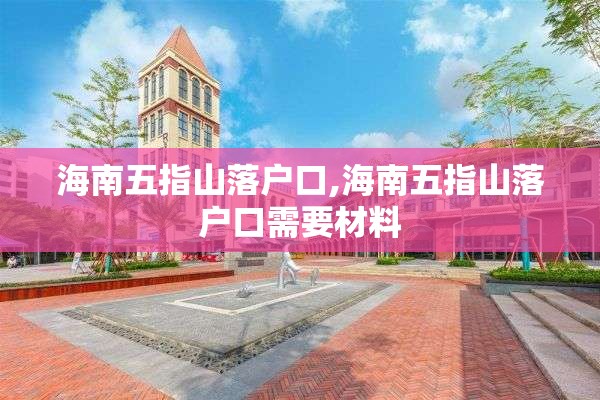 海南五指山落户口,海南五指山落户口需要材料