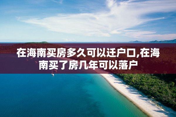 在海南买房多久可以迁户口,在海南买了房几年可以落户