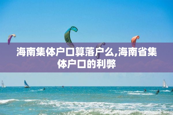 海南集体户口算落户么,海南省集体户口的利弊