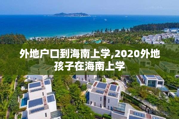 外地户口到海南上学,2020外地孩子在海南上学