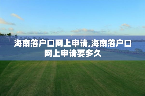 海南落户口网上申请,海南落户口网上申请要多久