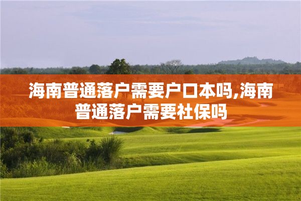 海南普通落户需要户口本吗,海南普通落户需要社保吗