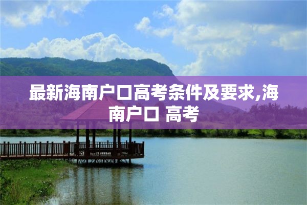 最新海南户口高考条件及要求,海南户口 高考