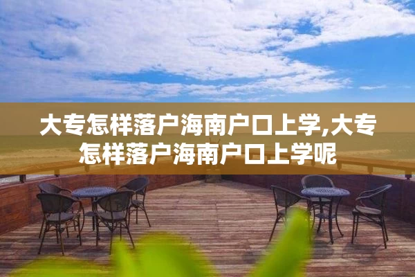 大专怎样落户海南户口上学,大专怎样落户海南户口上学呢