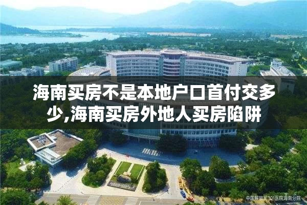 海南买房不是本地户口首付交多少,海南买房外地人买房陷阱