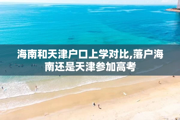海南和天津户口上学对比,落户海南还是天津参加高考