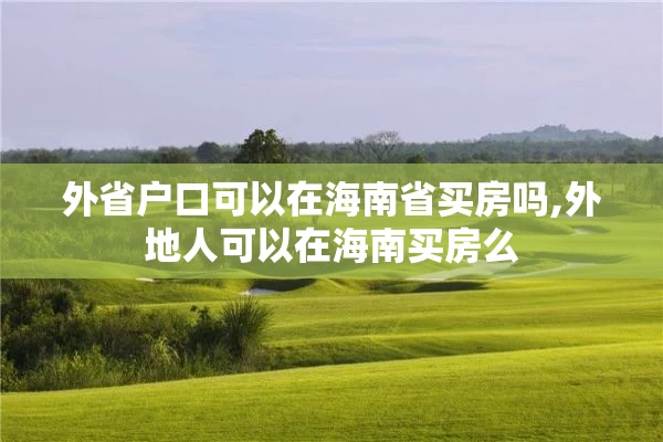 外省户口可以在海南省买房吗,外地人可以在海南买房么