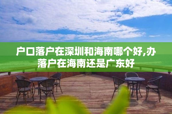 户口落户在深圳和海南哪个好,办落户在海南还是广东好