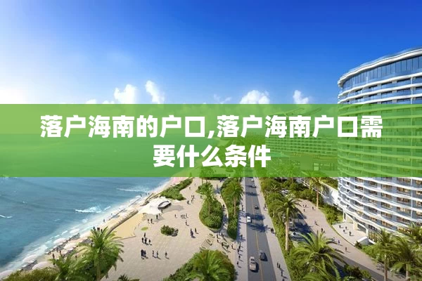 落户海南的户口,落户海南户口需要什么条件