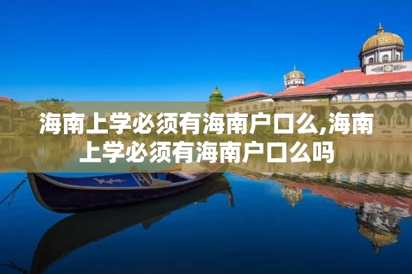 海南上学必须有海南户口么,海南上学必须有海南户口么吗