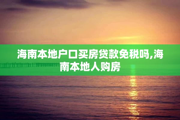 海南本地户口买房贷款免税吗,海南本地人购房