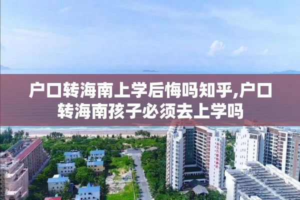 户口转海南上学后悔吗知乎,户口转海南孩子必须去上学吗