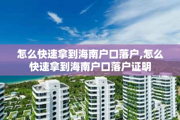 怎么快速拿到海南户口落户,怎么快速拿到海南户口落户证明