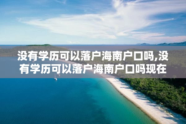 没有学历可以落户海南户口吗,没有学历可以落户海南户口吗现在