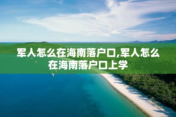 军人怎么在海南落户口,军人怎么在海南落户口上学