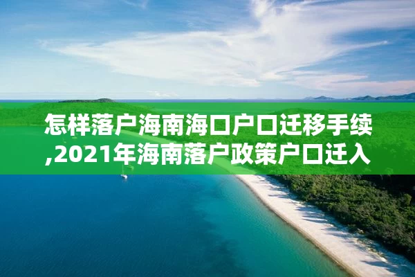 怎样落户海南海口户口迁移手续,2021年海南落户政策户口迁入条件新规