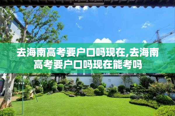 去海南高考要户口吗现在,去海南高考要户口吗现在能考吗