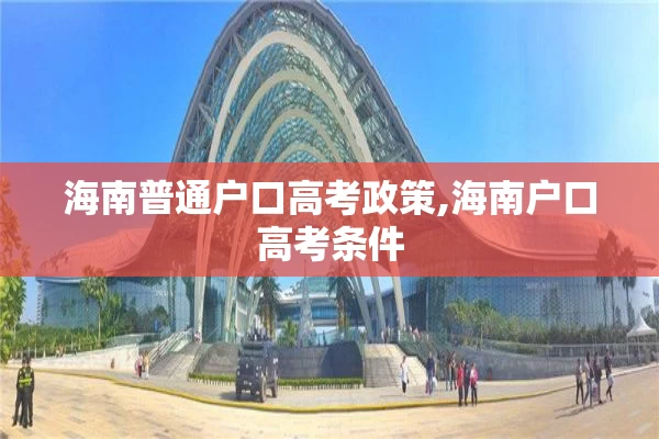 海南普通户口高考政策,海南户口高考条件