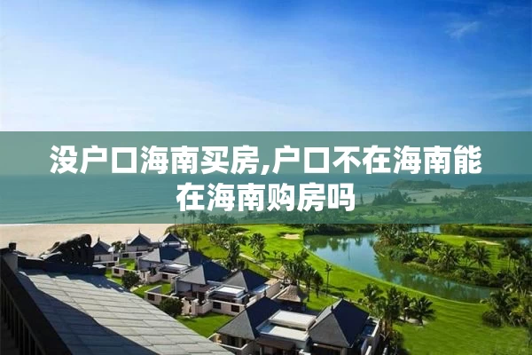 没户口海南买房,户口不在海南能在海南购房吗