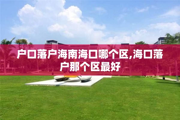户口落户海南海口哪个区,海口落户那个区最好