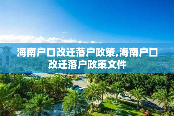 海南户口改迁落户政策,海南户口改迁落户政策文件