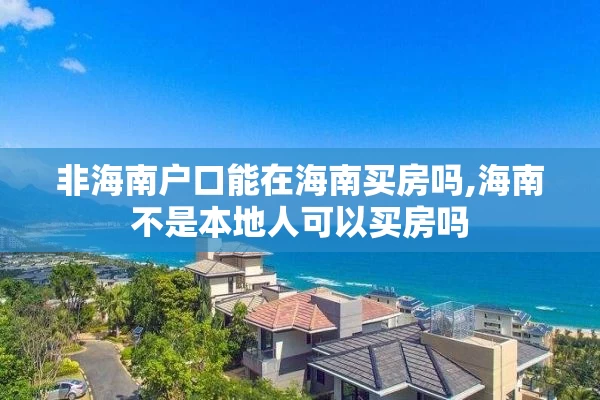 非海南户口能在海南买房吗,海南不是本地人可以买房吗