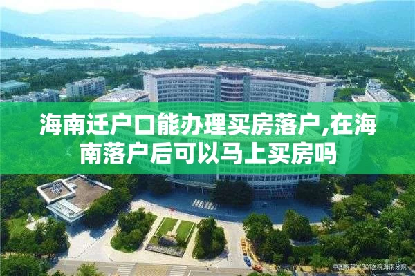 海南迁户口能办理买房落户,在海南落户后可以马上买房吗