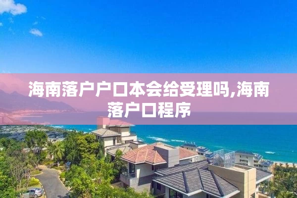 海南落户户口本会给受理吗,海南落户口程序