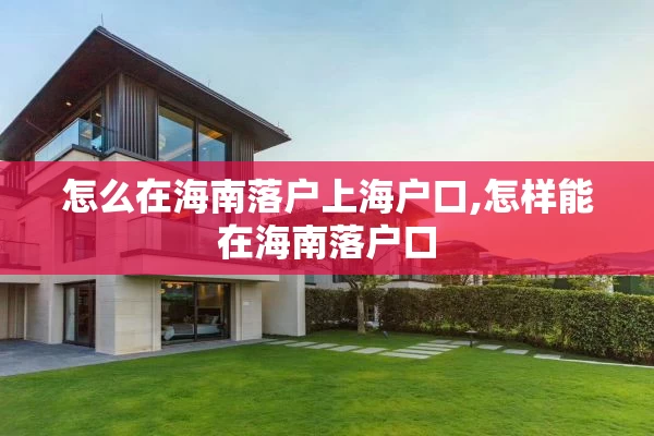 怎么在海南落户上海户口,怎样能在海南落户口