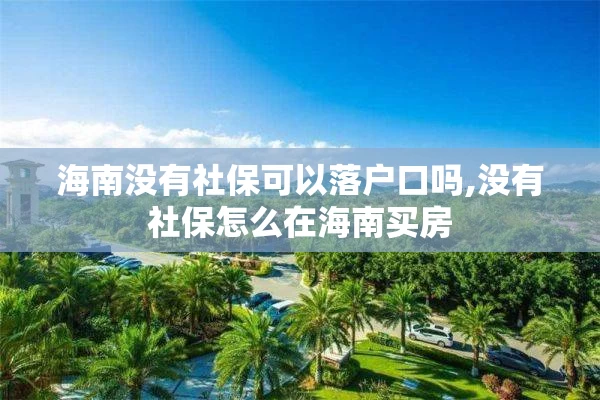 海南没有社保可以落户口吗,没有社保怎么在海南买房